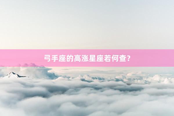 弓手座的高涨星座若何查?